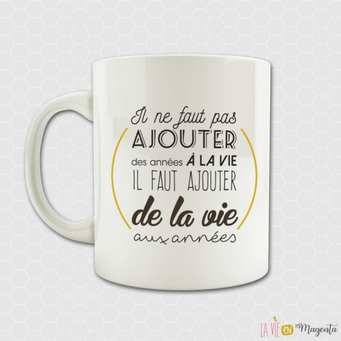 Mug - Il ne faut pas ajouter des années à la vie